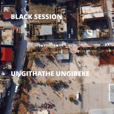 Black Session – Ungithathe Ungibeke