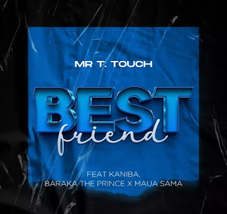 Mr T Touch – Best Friend Ft Baraka The Prince, Kaniba, Maua Sama