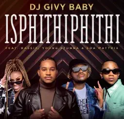 DJ Givy Baby - Isphithiphithi Ft Bassie, Young Stunna & Soa mattrix