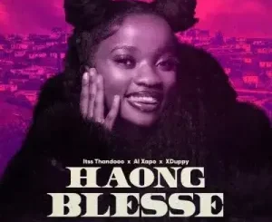 Xduppy, Al Xapo & Itss Thandooo – Haong Blesse Ft Queencess Kganya, Optimist Music ZA & pretty cute